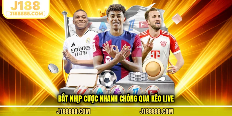 Bắt nhịp cược nhanh chóng qua kèo live