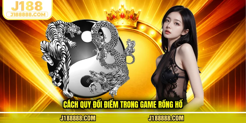 Cách quy đổi điểm trong game rồng hổ