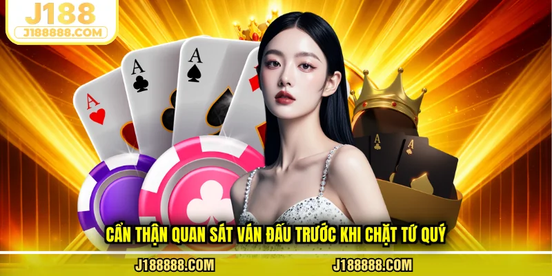 Cẩn thận quan sát ván đấu trước khi chặt tứ quý