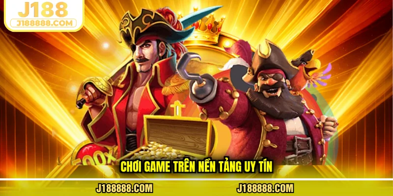 Chơi game trên nền tảng uy tín