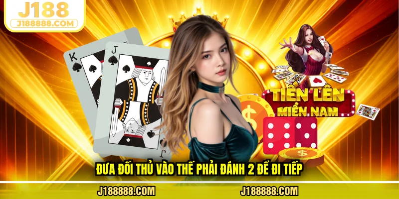 Đưa đối thủ vào thế phải đánh 2 để đi tiếp