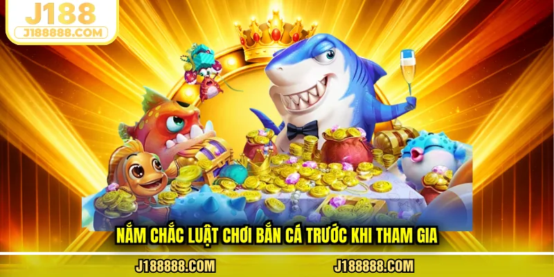 Nắm chắc luật chơi bắn cá trước khi tham gia