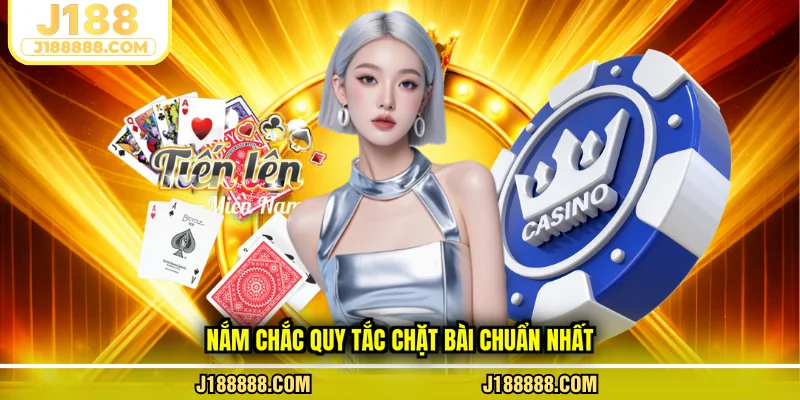 Nắm chắc quy tắc chặt bài chuẩn nhất