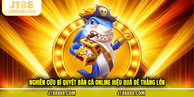 Nghiên cứu bí quyết bắn cá online hiệu quả để thắng lớn