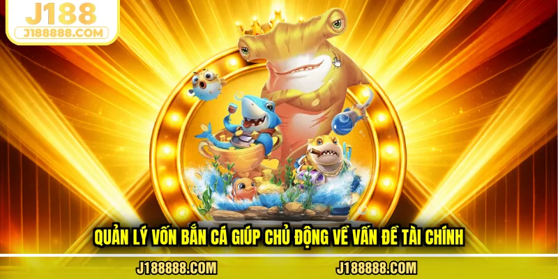 Quản lý vốn bắn cá giúp chủ động về vấn đề tài chính