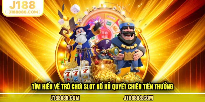 Tìm hiểu về trò chơi slot nổ hủ quyết chiến tiền thưởng